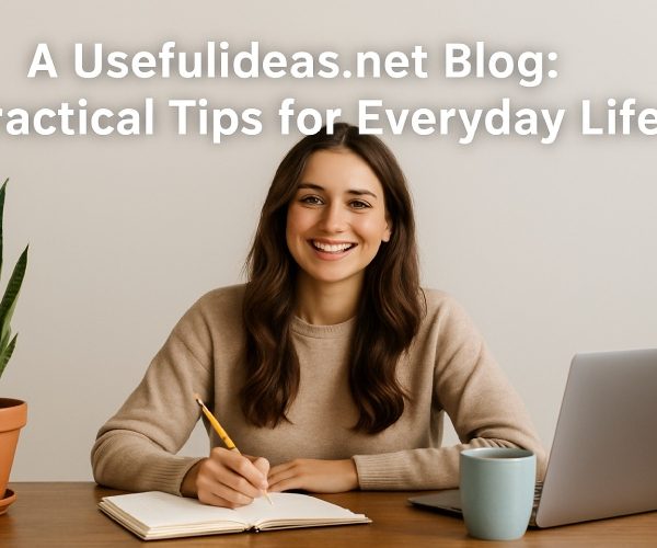 A Usefulideas.net Blog: Your Trusted Source for Practical Lifestyle Advice