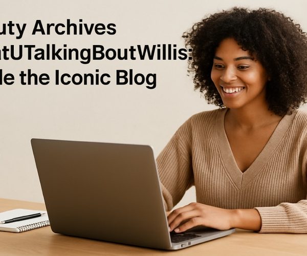 Beauty Archives WhatUTalkingBoutWillis: A Deep Dive into the Iconic Beauty Blog